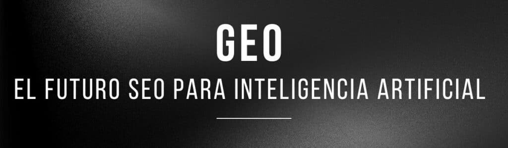 GEO. Generative Engine Optimization, o Optimización para Motores Generativos